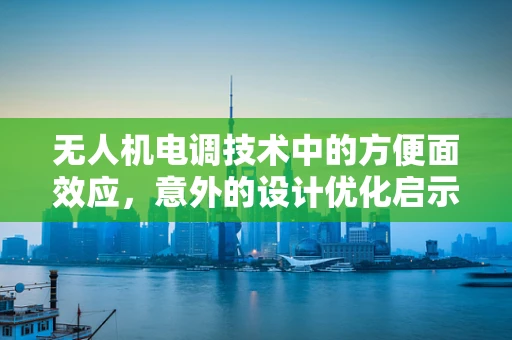 无人机电调技术中的方便面效应，意外的设计优化启示