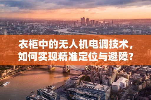 衣柜中的无人机电调技术，如何实现精准定位与避障？