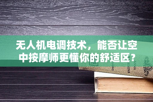 无人机电调技术，能否让空中按摩师更懂你的舒适区？