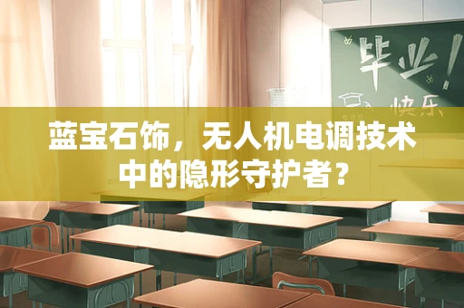 蓝宝石饰，无人机电调技术中的隐形守护者？