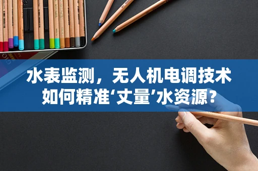 水表监测，无人机电调技术如何精准‘丈量’水资源？