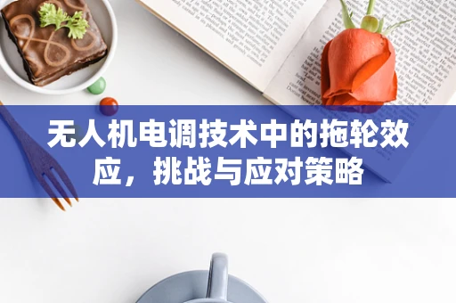 无人机电调技术中的拖轮效应，挑战与应对策略