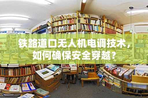 铁路道口无人机电调技术，如何确保安全穿越？