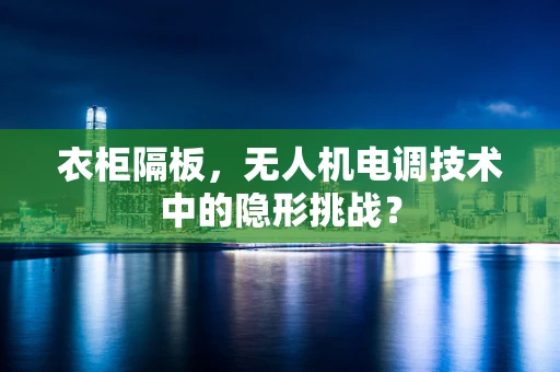 衣柜隔板，无人机电调技术中的隐形挑战？