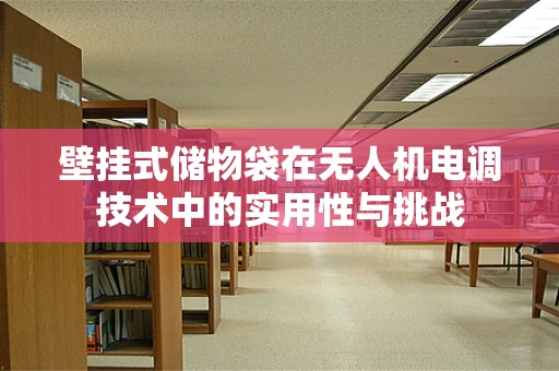 壁挂式储物袋在无人机电调技术中的实用性与挑战