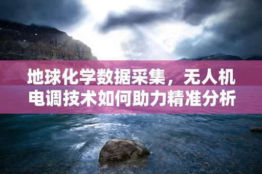 地球化学数据采集，无人机电调技术如何助力精准分析？
