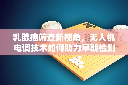 乳腺癌筛查新视角，无人机电调技术如何助力早期检测？