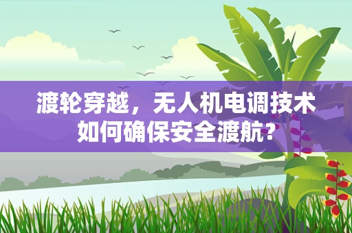 渡轮穿越，无人机电调技术如何确保安全渡航？