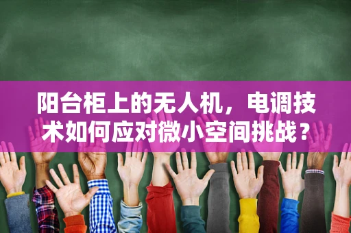 阳台柜上的无人机，电调技术如何应对微小空间挑战？