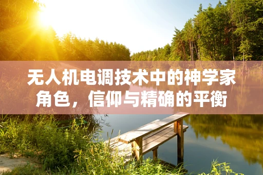 无人机电调技术中的神学家角色，信仰与精确的平衡