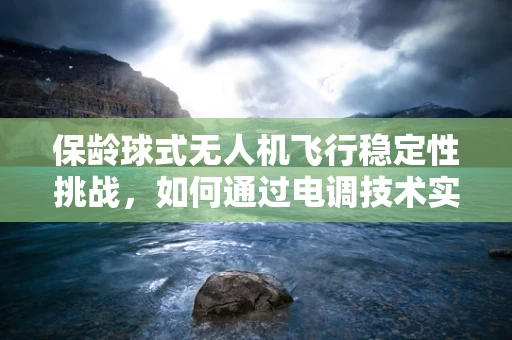 保龄球式无人机飞行稳定性挑战，如何通过电调技术实现精准控制？