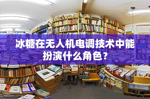 冰糖在无人机电调技术中能扮演什么角色？