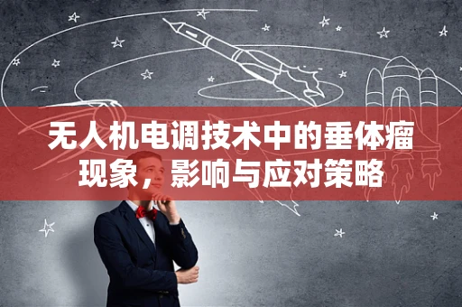 无人机电调技术中的垂体瘤现象，影响与应对策略