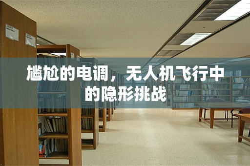 尴尬的电调，无人机飞行中的隐形挑战