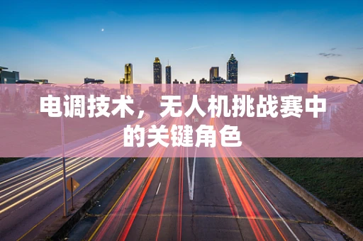 电调技术，无人机挑战赛中的关键角色