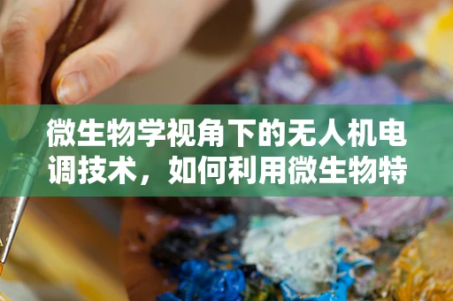 微生物学视角下的无人机电调技术，如何利用微生物特性优化飞行控制？