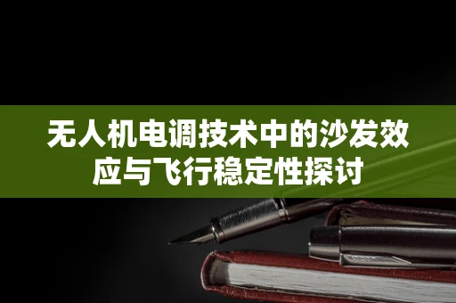 无人机电调技术中的沙发效应与飞行稳定性探讨