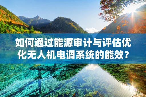 如何通过能源审计与评估优化无人机电调系统的能效？