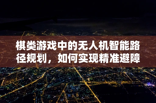棋类游戏中的无人机智能路径规划，如何实现精准避障？