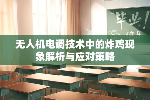 无人机电调技术中的炸鸡现象解析与应对策略