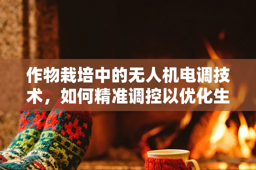 作物栽培中的无人机电调技术，如何精准调控以优化生长环境？
