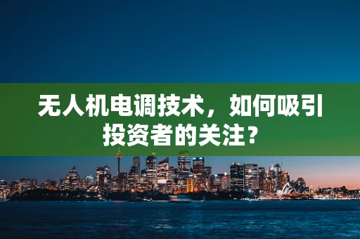 无人机电调技术，如何吸引投资者的关注？