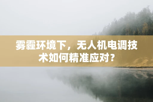 雾霾环境下，无人机电调技术如何精准应对？
