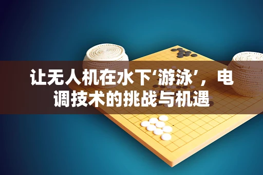 让无人机在水下‘游泳’，电调技术的挑战与机遇