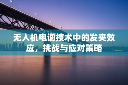 无人机电调技术中的发夹效应，挑战与应对策略