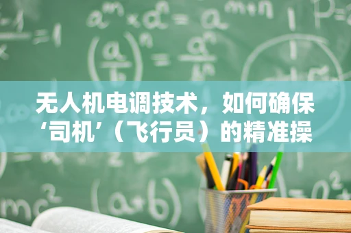 无人机电调技术，如何确保‘司机’（飞行员）的精准操控？