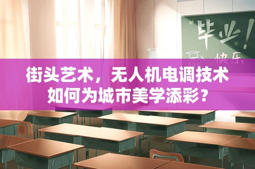 街头艺术，无人机电调技术如何为城市美学添彩？
