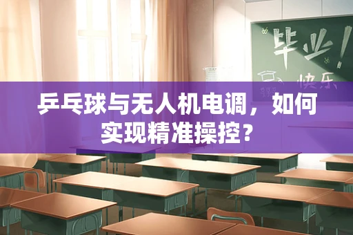 乒乓球与无人机电调，如何实现精准操控？