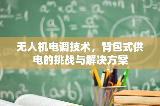 无人机电调技术，背包式供电的挑战与解决方案