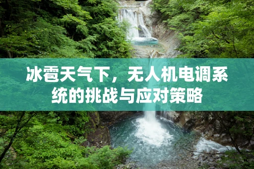 冰雹天气下，无人机电调系统的挑战与应对策略