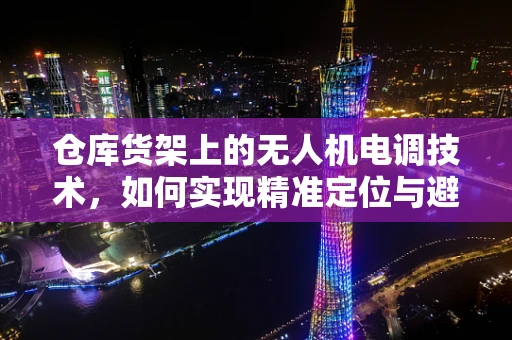 仓库货架上的无人机电调技术，如何实现精准定位与避障？
