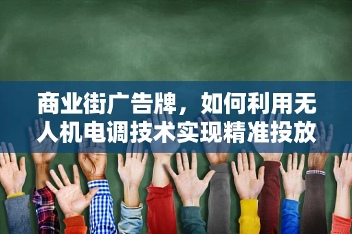 商业街广告牌，如何利用无人机电调技术实现精准投放？