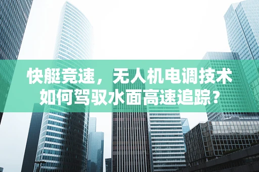 快艇竞速，无人机电调技术如何驾驭水面高速追踪？