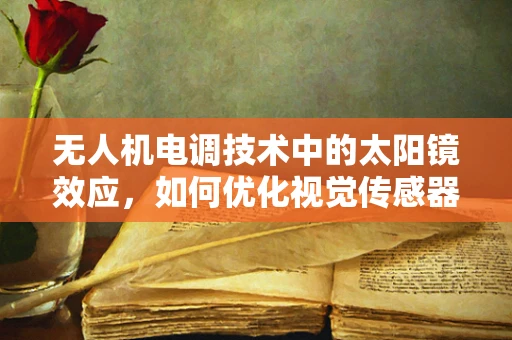 无人机电调技术中的太阳镜效应，如何优化视觉传感器的抗眩光性能？