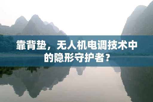 靠背垫，无人机电调技术中的隐形守护者？