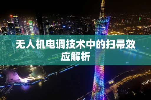 无人机电调技术中的扫帚效应解析