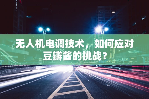 无人机电调技术，如何应对豆瓣酱的挑战？