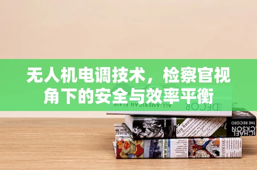 无人机电调技术，检察官视角下的安全与效率平衡