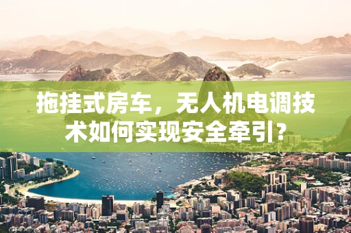 拖挂式房车，无人机电调技术如何实现安全牵引？