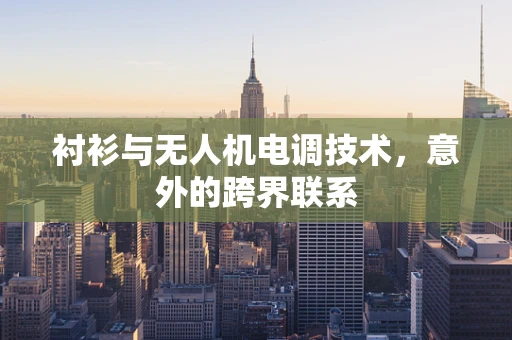 衬衫与无人机电调技术，意外的跨界联系