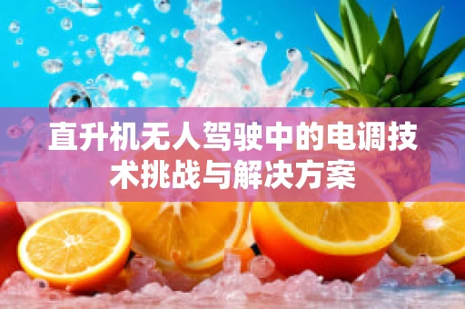 直升机无人驾驶中的电调技术挑战与解决方案
