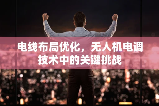 电线布局优化，无人机电调技术中的关键挑战