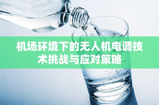 机场环境下的无人机电调技术挑战与应对策略