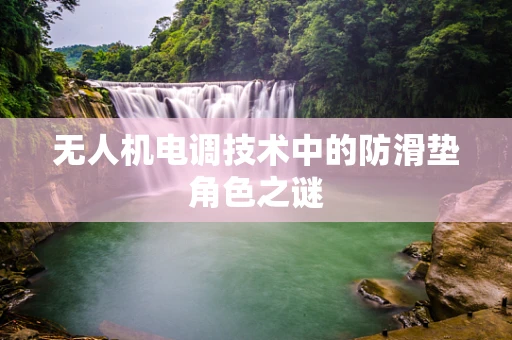 无人机电调技术中的防滑垫角色之谜