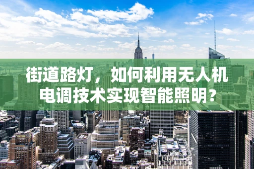 街道路灯，如何利用无人机电调技术实现智能照明？