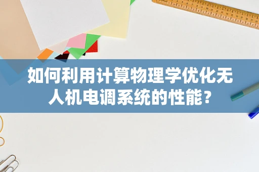 如何利用计算物理学优化无人机电调系统的性能？